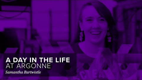 We Are Argonne: A Day in the Life with Samantha Burtwistle