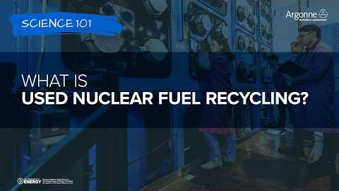 Science 101: What is Used Nuclear Fuel Recycling?